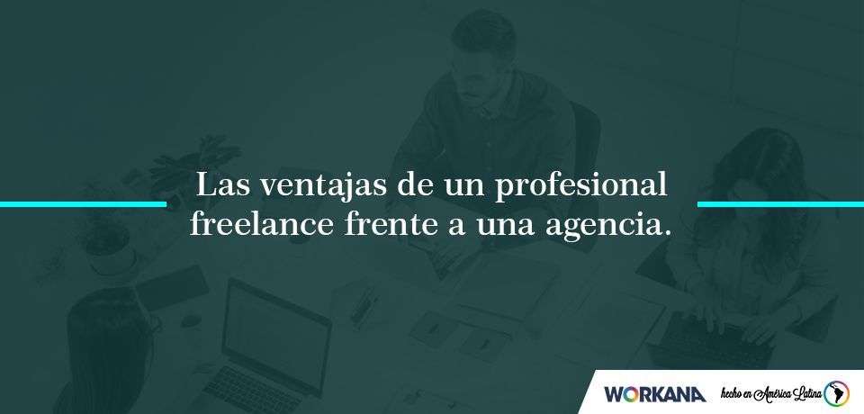 Las ventajas de un profesional freelance frente a una agencia